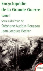 Encyclopédie de la Grande Guerre. Tome 1 - Becker Jean-Jacques - Audoin-Rouzeau Stéphane