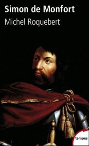 Simon de Montfort. Bourreau et martyr - Roquebert Michel