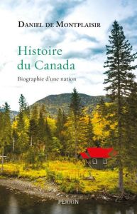 Histoire du Canada. Biographie d'une nation - Montplaisir Daniel de
