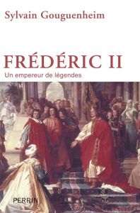 Frédéric II. Un empereur de légendes - Gouguenheim Sylvain
