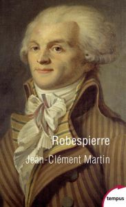 Robespierre. La fabrication d'un monstre - Martin Jean-Clément