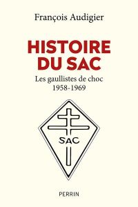 Histoire du SAC. Les gaullistes de choc (1958-1996) - Audigier François