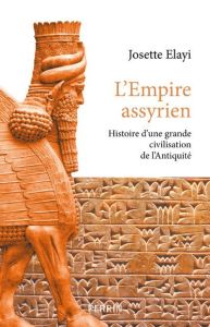 Histoire de l'empire assyrien. Histoire d'une grande civilisation de l'Antiquité - Elayi Josette
