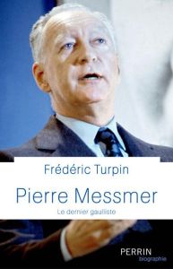 Pierre Messmer. Le dernier gaulliste - Turpin Frédéric