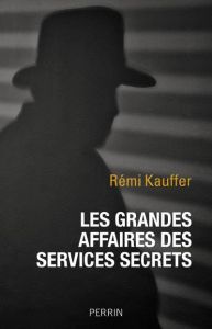 Les grandes affaires des services secrets - Kauffer Rémi