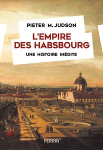 L'Empire des Habsbourg. Une histoire inédite - Judson Pieter M. - Hel-Guedj Johan-Frédérik
