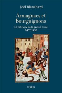 Armagnacs contre Bourguignons. La fabrique de la guerre civile 1407-1435 - Blanchard Joël