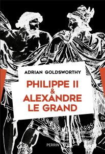 Philippe II et Alexandre le Grand. Rois et conquérants - Goldsworthy Adrian - Devillers-Argouarc'h Martine