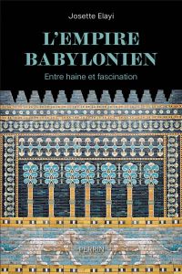 L'Empire néo-babylonien - Entre haine et fascination - Elayi Josette