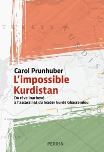 L'impossible Kurdistan. Du rêve inachevé au tragique assassinat du leader Ghassemlou - Prunhuber Carol