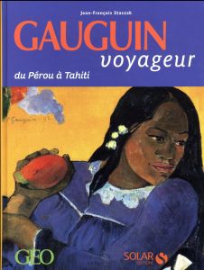 Gauguin voyageur. Du Pérou aux îles Marquises - Staszak Jean-François