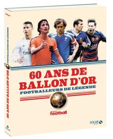60 ans de Ballon d'Or. Footballeurs de légende - FRANCE FOOTBALL