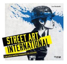 Street art international. Les plus belles fresques du monde - Chamberlin Lou