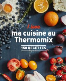 I love ma cuisine au Thermomix. 150 recettes - Behr Daniela - Niemoeller Heike - Schmelich Guido