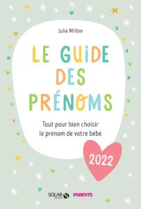 Le guide des prénoms. Tout pour bien choisir le prénom de votre bébé, Edition 2022 - Milbin Julie