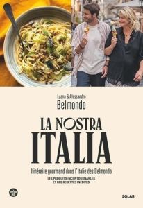 La Nostra Italia. Itinéraire gourmand dans l'Italie des Belmondo - Belmondo Luana - Belmondo Alessandro