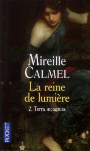 La Reine de lumière Tome 2 : Terra incognita - Calmel Mireille