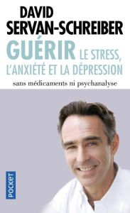 Guérir le stress, l'anxiété et la dépression. Sans médicaments ni psychanalyse - Servan-Schreiber David