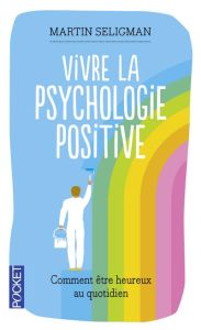 Vivre la psychologie positive. Comment être heureux au quotidien - Seligman Martin - Lecomte Jacques