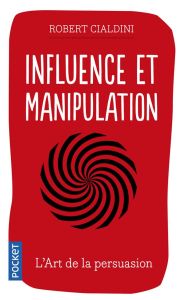 Influence et manipulation. Edition revue et augmentée - Cialdini Robert - Guyon Marie-Christine