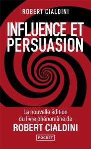 Influence et persuasion. Comprendre et maîtriser les mécanismes et les techniques de persuasion, 3e - Cialdini Robert - Guyon Marie-Christine