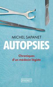 Autopsies. Chroniques d'un médecin légiste - Sapanet Michel