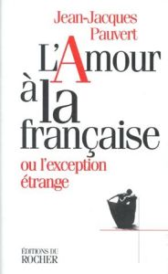 L'amour à la française ou L'exception étrange. Essai - Pauvert Jean-Jacques
