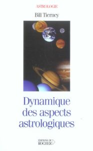 Dynamique des aspects astrologiques. Planètes rétrogrades, hémisphères et quartes - Tierney Bill - Penguern Guy de