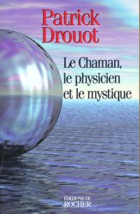 Le Chaman, le physicien et le mystique - Drouot Patrick