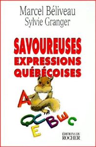 Savoureuses expressions québécoises - Béliveau Marcel - Granger Sylvie