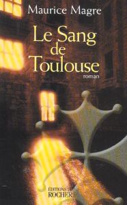 Le Sang de Toulouse. Histoire albigeoise du XIIIème siècle - Magre Maurice