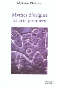 Mythes d'origine et arts premiers - Philibert Myriam