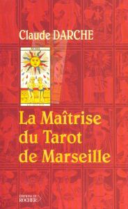 La maîtrise du tarot de Marseille - Darche Claude