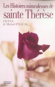 Les histoires miraculeuses de sainte Thérèse - Pascal Michel - Pascal Djana