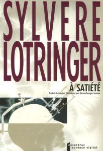 A satiété. Edition revue et augmentée - Lotringer Sylvère - Lemaire Gérard-Georges