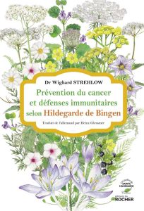 Prévention du cancer et défenses immunitaires selon Hildegarde de Bingen - Strehlow Wighard - Glessmer Heinz
