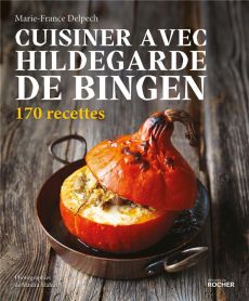 Cuisiner avec Hildegarde de Bingen. 170 recettes - Delpech Marie-France - Mahut Sandra