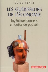 Les guérisseurs de l'économie. Sociogenèse du métier de consultant (1900-1944) - Henry Odile