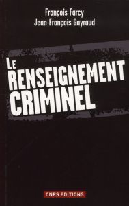 Le renseignement criminel - Gayraud Jean-François - Farcy François