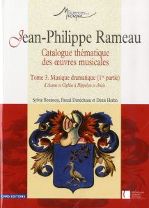 Jean-Philippe Rameau, Catalogue thématique des peuvres musicales. Tome 3, Musique dramatique (1re pa - Bouissou Sylvie - Denécheau Pascal - Herlin Denis