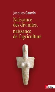 Naissance des divinités. Naissance de l'agriculture - Cauvin Jacques