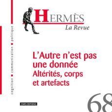 Hermès N° 68 : L'Autre n'est pas une donnée. Altérités, corps et artefacts - Renucci Franck - Le Blanc Benoît - Lepastier Samue