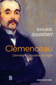 Clemenceau. Dernières nouvelles du Tigre - Jeanneney Jean-Noël