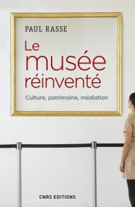Le musée réinventé. Culture, patrimoine, médiation - Rasse Paul