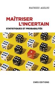 Maîtriser l'incertain. Statistiques et probabilités - Agelou Mathieu