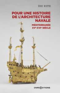 Histoire de l'architecture navale. Méditerranée, 1500-1700 - Rieth Eric