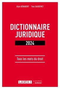 Dictionnaire juridique. Tous les mots du droit, Edition 2024 - Bénabent Alain - Gaudemet Yves