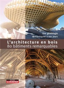 L'architecture en bois en 80 bâtiments remarquables. Une généalogie du Néolithique à nos jours - Bignon Jean-Claude