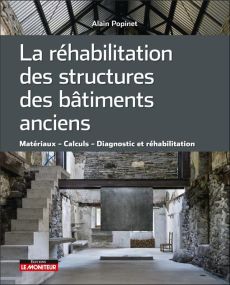 La réhabilitation des structures des bâtiments anciens. Matériaux, calculs, diagnostic et réhabilita - Popinet Alain