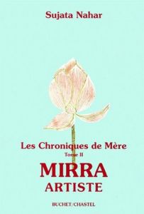 LES CHRONIQUES DE MERE. Volume 2, Mirra artiste - Nahar Sujata